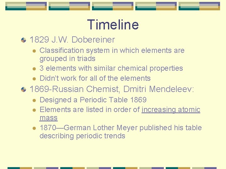 Timeline 1829 J. W. Dobereiner l l l Classification system in which elements are