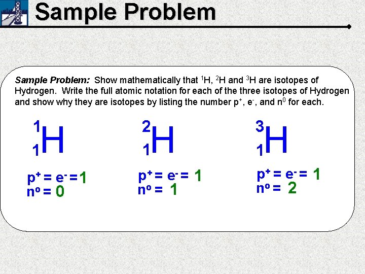 Sample Problem: Show mathematically that 1 H, 2 H and 3 H are isotopes