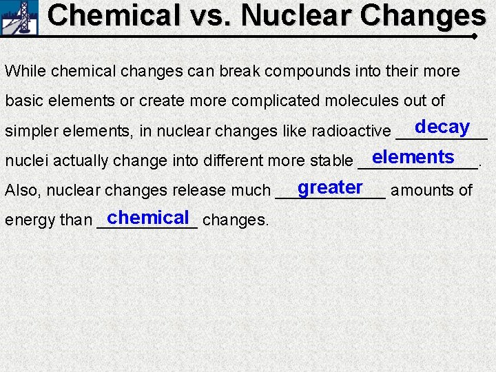 Chemical vs. Nuclear Changes While chemical changes can break compounds into their more basic