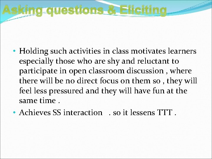 Asking questions & Eliciting • Holding such activities in class motivates learners especially those