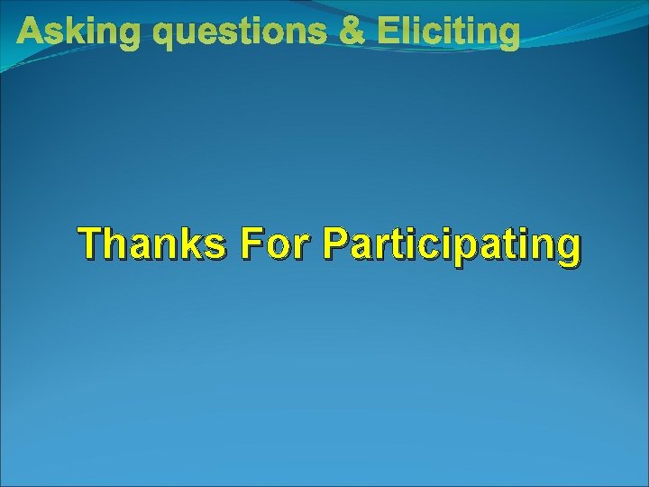 Asking questions & Eliciting Thanks For Participating 