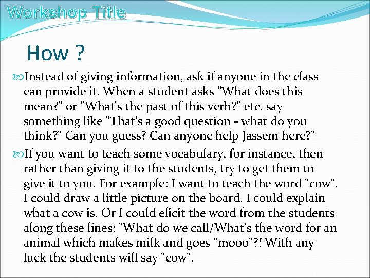 Workshop Title How ? Instead of giving information, ask if anyone in the class