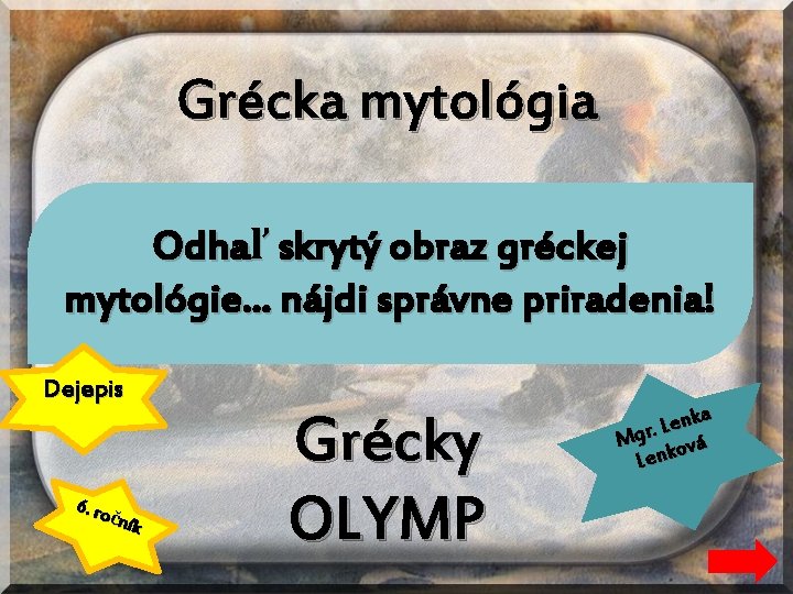 Grécka mytológia Odhaľ skrytý obraz gréckej mytológie. . . nájdi správne priradenia! Dejepis 6.