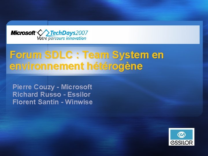 Forum SDLC : Team System en environnement hétérogène Pierre Couzy - Microsoft Richard Russo