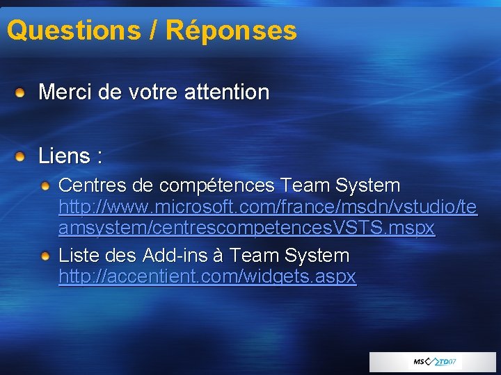 Questions / Réponses Merci de votre attention Liens : Centres de compétences Team System