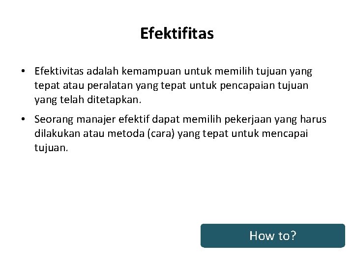 Efektifitas • Efektivitas adalah kemampuan untuk memilih tujuan yang tepat atau peralatan yang tepat