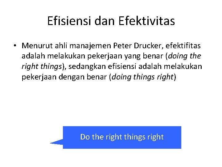 Efisiensi dan Efektivitas • Menurut ahli manajemen Peter Drucker, efektifitas adalah melakukan pekerjaan yang