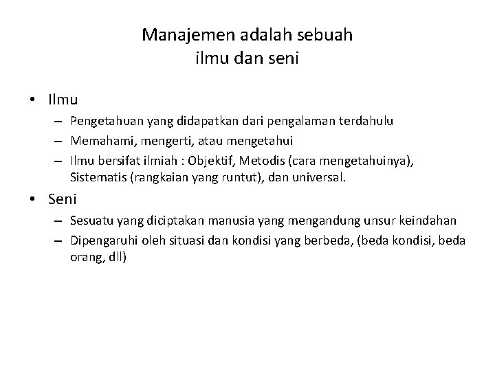 Manajemen adalah sebuah ilmu dan seni • Ilmu – Pengetahuan yang didapatkan dari pengalaman
