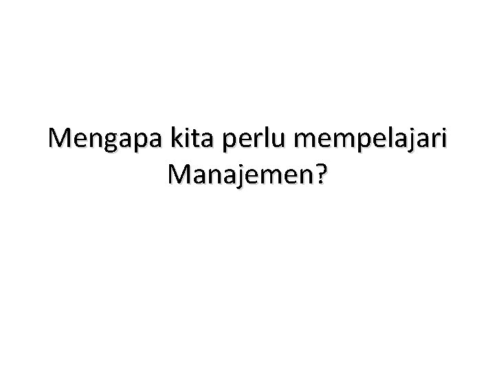 Mengapa kita perlu mempelajari Manajemen? 