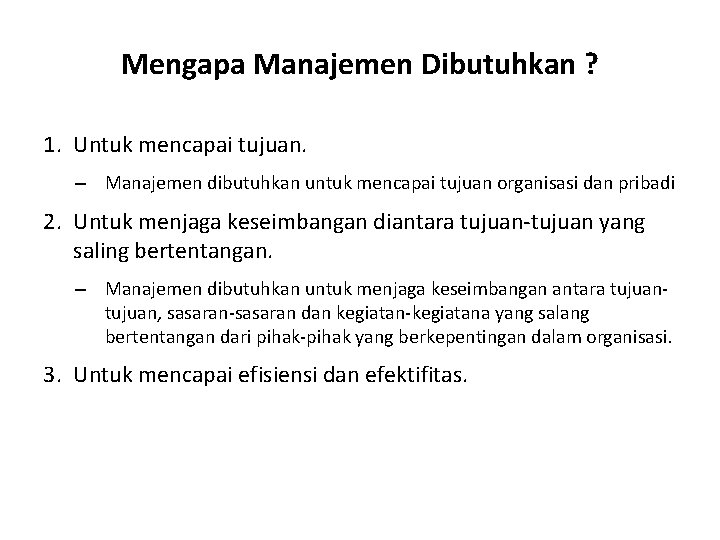 Mengapa Manajemen Dibutuhkan ? 1. Untuk mencapai tujuan. – Manajemen dibutuhkan untuk mencapai tujuan