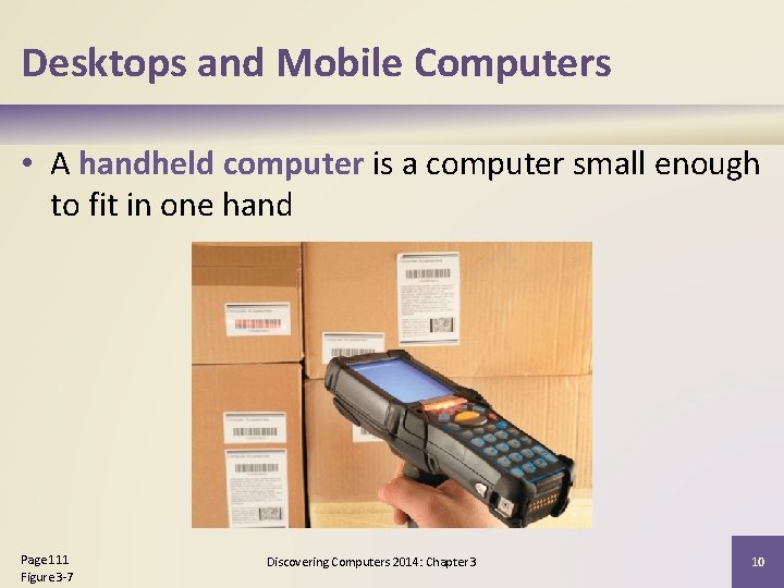 Desktops and Mobile Computers • A handheld computer is a computer small enough to