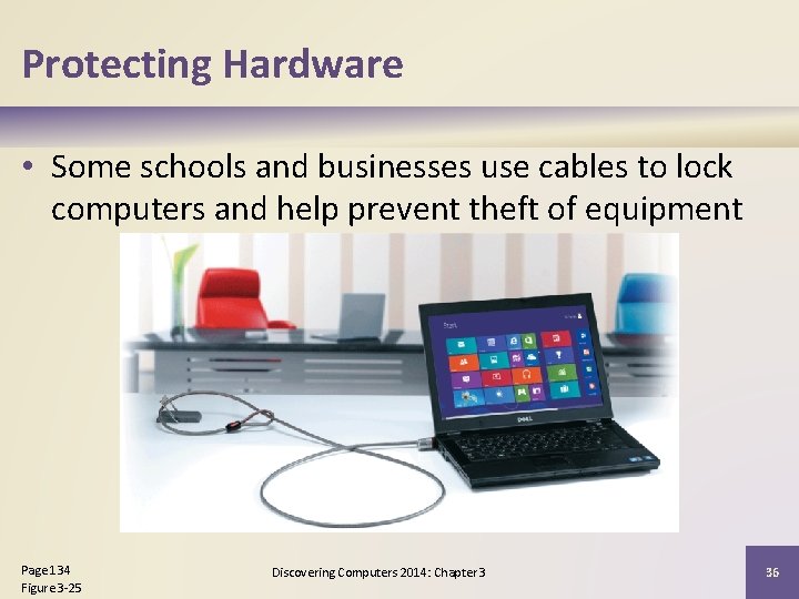 Protecting Hardware • Some schools and businesses use cables to lock computers and help