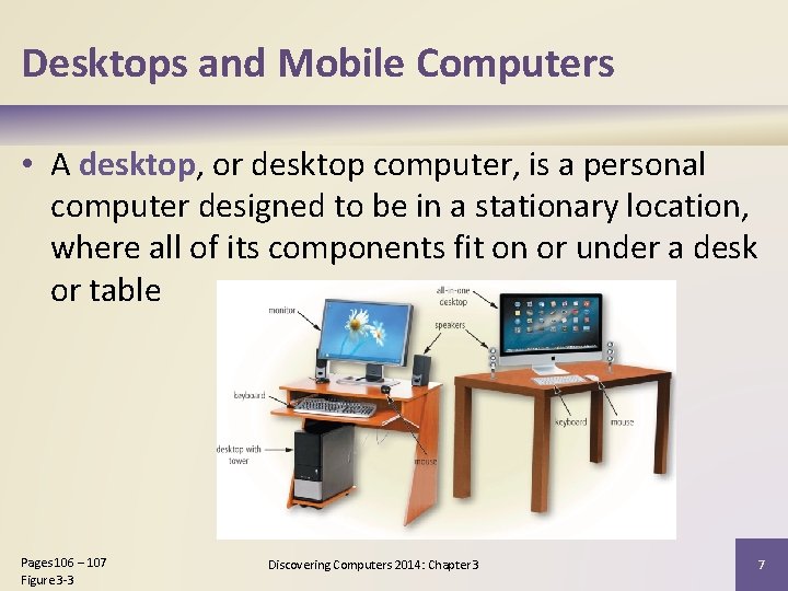 Desktops and Mobile Computers • A desktop, or desktop computer, is a personal computer