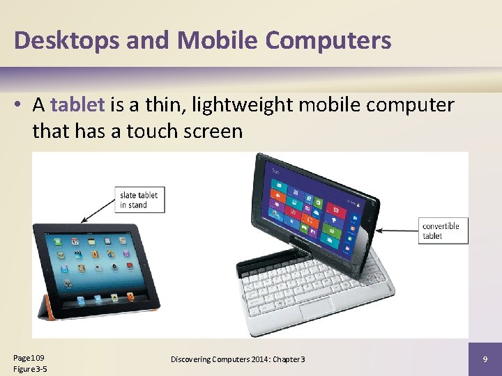 Desktops and Mobile Computers • A tablet is a thin, lightweight mobile computer that