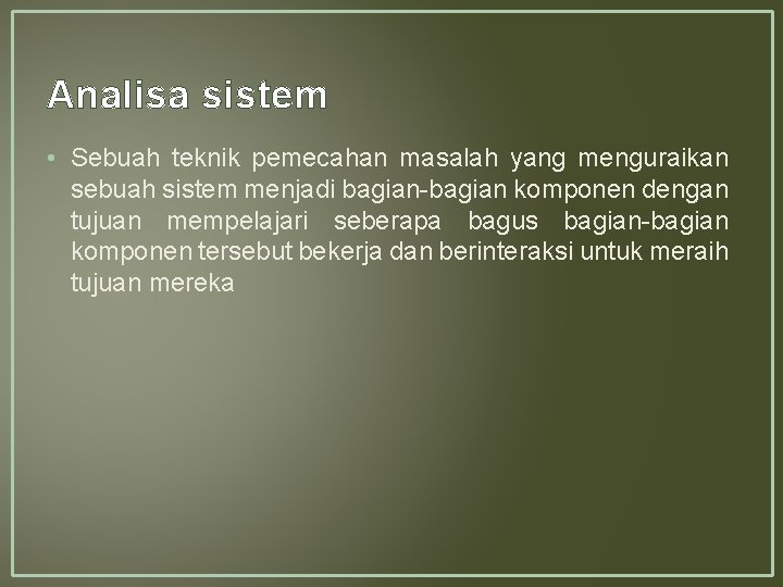 Analisa sistem • Sebuah teknik pemecahan masalah yang menguraikan sebuah sistem menjadi bagian-bagian komponen