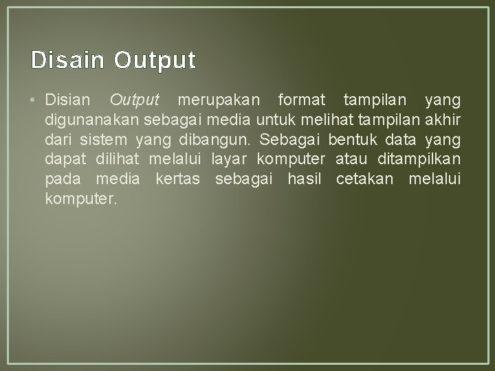 Disain Output • Disian Output merupakan format tampilan yang digunanakan sebagai media untuk melihat