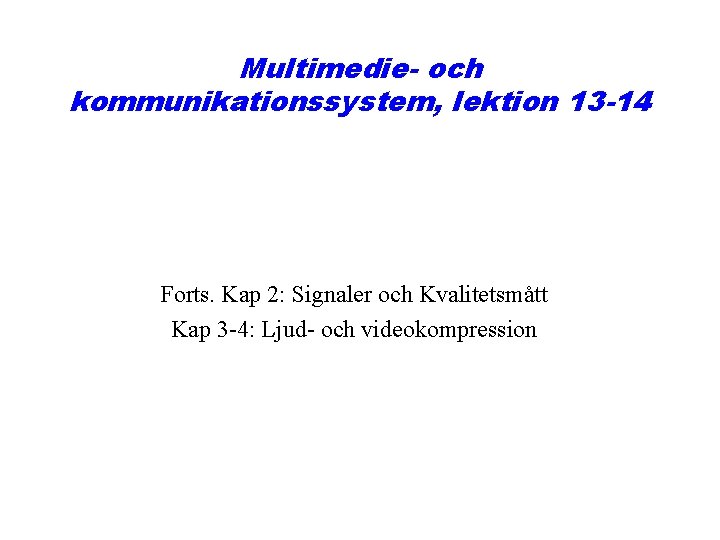 Multimedie- och kommunikationssystem, lektion 13 -14 Forts. Kap 2: Signaler och Kvalitetsmått Kap 3