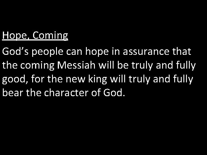 Hope, Coming God’s people can hope in assurance that the coming Messiah will be