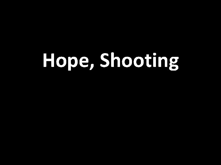 Hope, Shooting 