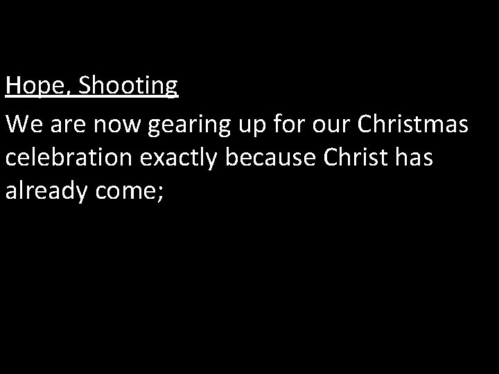 Hope, Shooting We are now gearing up for our Christmas celebration exactly because Christ