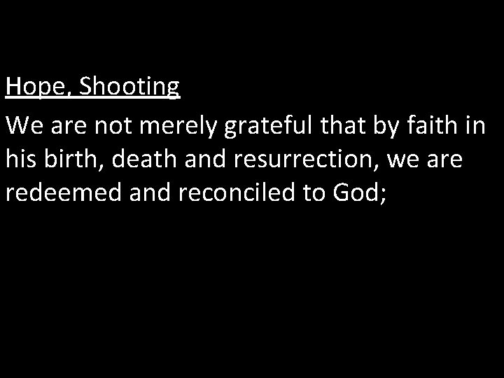 Hope, Shooting We are not merely grateful that by faith in his birth, death