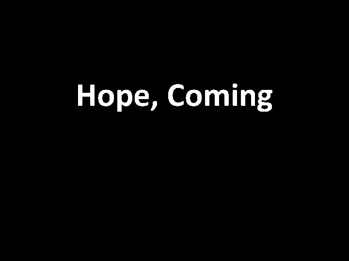 Hope, Coming 