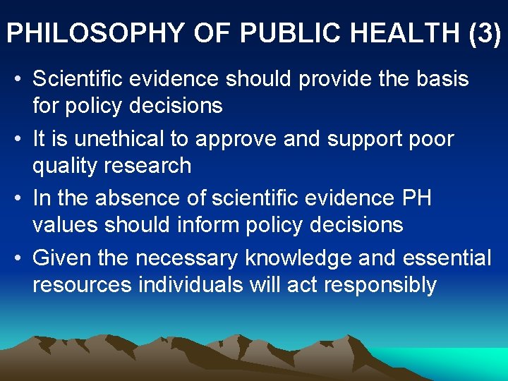 PHILOSOPHY OF PUBLIC HEALTH (3) • Scientific evidence should provide the basis for policy