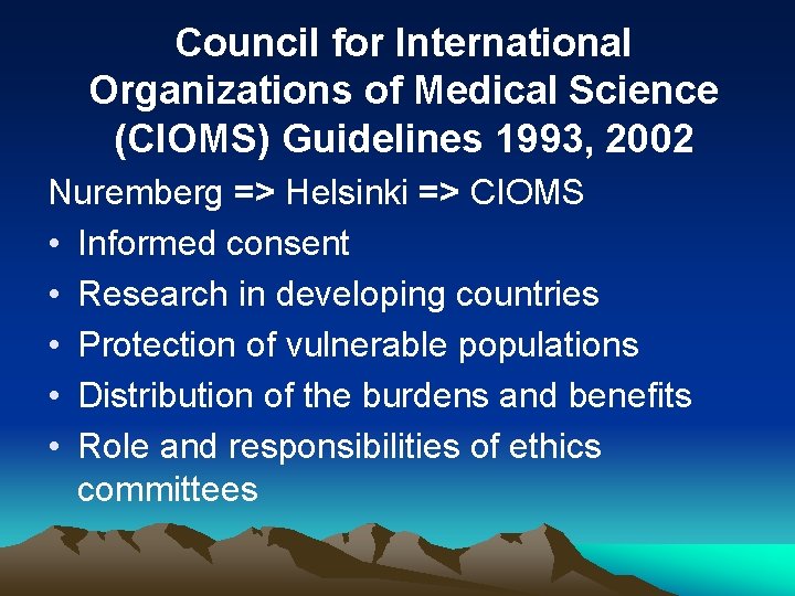 Council for International Organizations of Medical Science (CIOMS) Guidelines 1993, 2002 Nuremberg => Helsinki