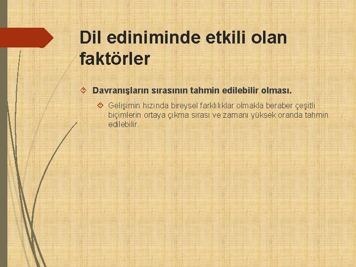 Dil ediniminde etkili olan faktörler Davranışların sırasının tahmin edilebilir olması. Gelişimin hızında bireysel farklılıklar Dil ediniminde etkili olan faktörler Davranışların sırasının tahmin edilebilir olması. Gelişimin hızında bireysel farklılıklar