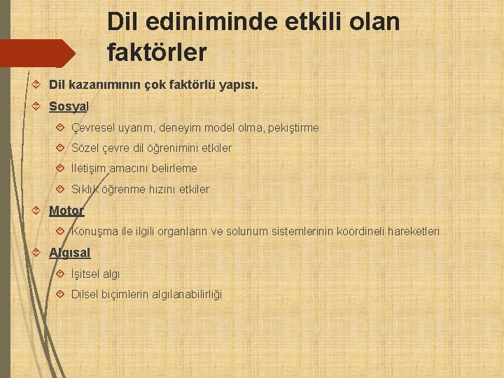 Dil ediniminde etkili olan faktörler Dil kazanımının çok faktörlü yapısı. Sosyal Çevresel uyarım, deneyim Dil ediniminde etkili olan faktörler Dil kazanımının çok faktörlü yapısı. Sosyal Çevresel uyarım, deneyim