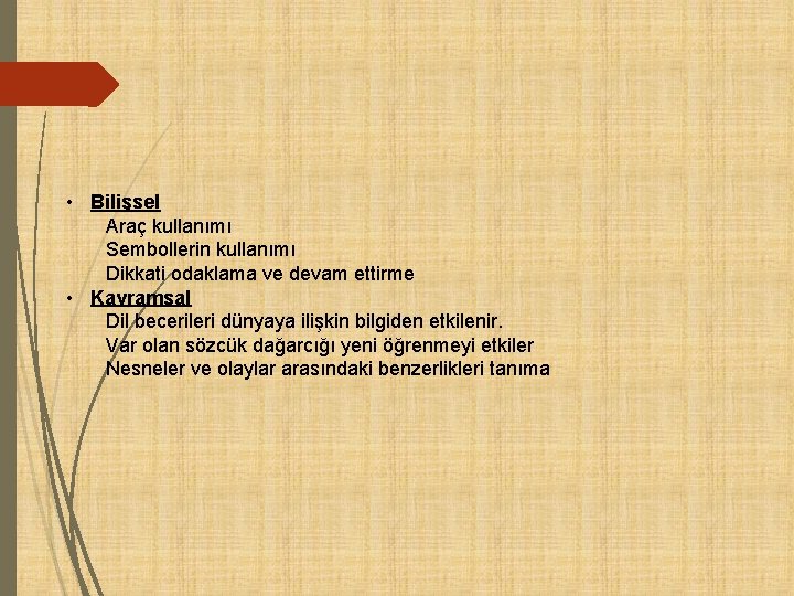 • Bilişsel Araç kullanımı Sembollerin kullanımı Dikkati odaklama ve devam ettirme • Kavramsal • Bilişsel Araç kullanımı Sembollerin kullanımı Dikkati odaklama ve devam ettirme • Kavramsal