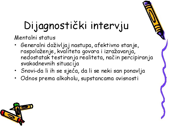 Dijagnostički intervju Mentalni status • Generalni doživljaj nastupa, afektivno stanje, raspoloženje, kvaliteta govora i
