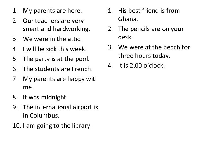 1. My parents are here. 2. Our teachers are very smart and hardworking. 3.