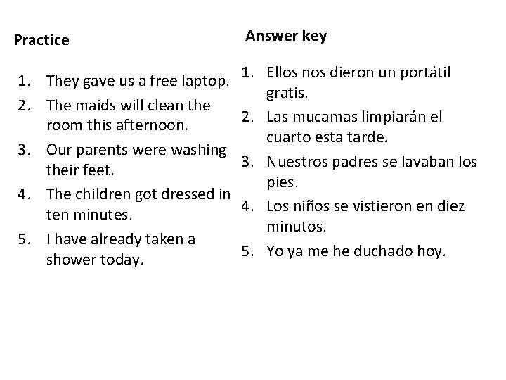 Practice Answer key 1. They gave us a free laptop. 2. The maids will