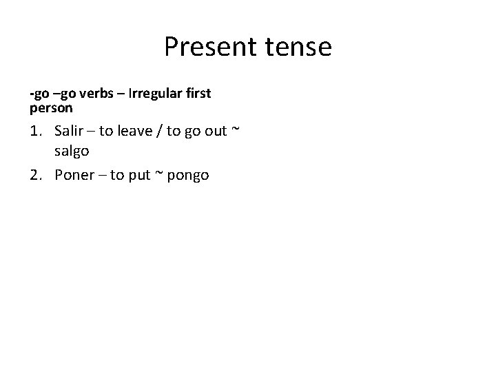 Present tense -go –go verbs – Irregular first person 1. Salir – to leave