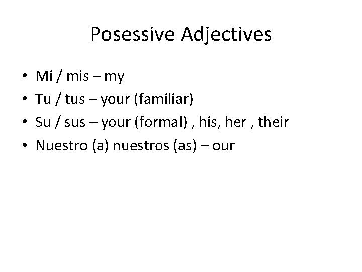 Posessive Adjectives • • Mi / mis – my Tu / tus – your