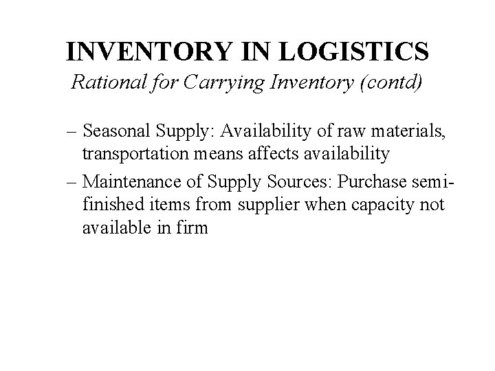 INVENTORY IN LOGISTICS Rational for Carrying Inventory (contd) – Seasonal Supply: Availability of raw