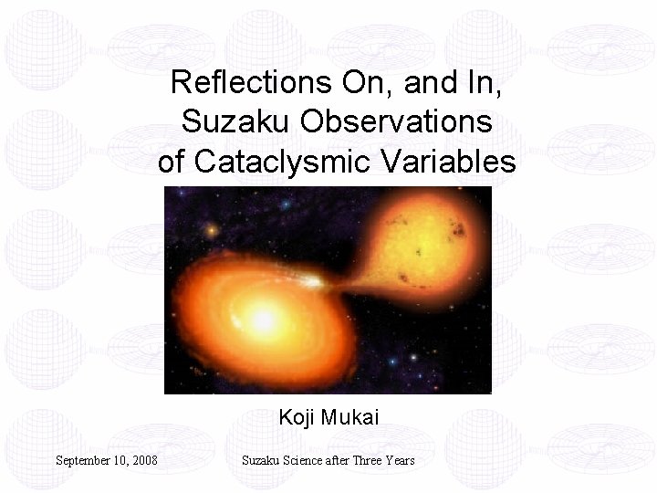 Reflections On, and In, Suzaku Observations of Cataclysmic Variables Koji Mukai September 10, 2008