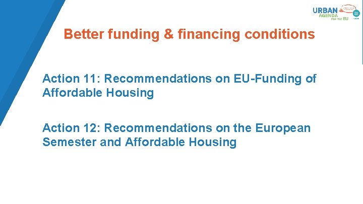 Better funding & financing conditions Action 11: Recommendations on EU-Funding of Affordable Housing Action Better funding & financing conditions Action 11: Recommendations on EU-Funding of Affordable Housing Action