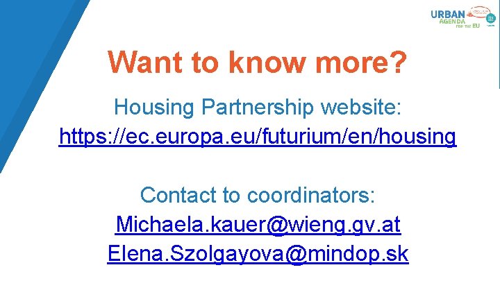 Want to know more? Housing Partnership website: https: //ec. europa. eu/futurium/en/housing Contact to coordinators: Want to know more? Housing Partnership website: https: //ec. europa. eu/futurium/en/housing Contact to coordinators: