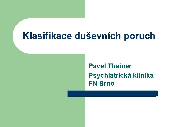 Klasifikace duševních poruch Pavel Theiner Psychiatrická klinika FN Brno 