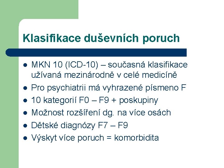 Klasifikace duševních poruch l l l MKN 10 (ICD-10) – současná klasifikace užívaná mezinárodně