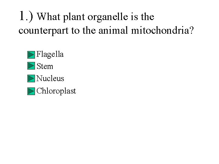 1. ) What plant organelle is the counterpart to the animal mitochondria? – Flagella