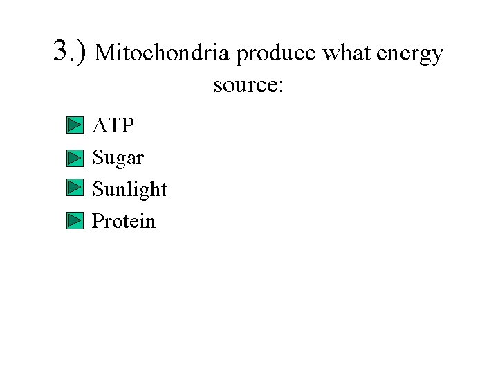 3. ) Mitochondria produce what energy source: ATP Sugar Sunlight Protein 