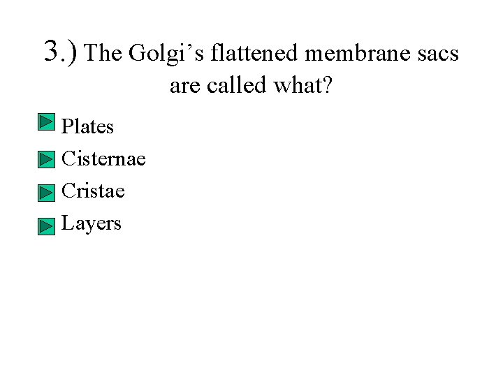 3. ) The Golgi’s flattened membrane sacs are called what? • • Plates Cisternae