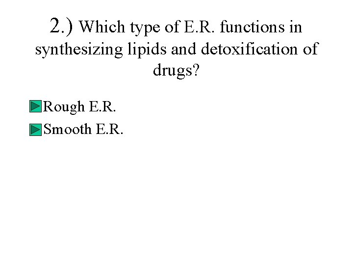 2. ) Which type of E. R. functions in synthesizing lipids and detoxification of