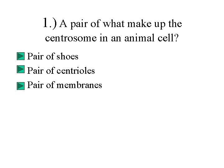 1. ) A pair of what make up the centrosome in an animal cell?