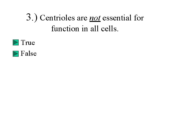 3. ) Centrioles are not essential for function in all cells. • True • 3. ) Centrioles are not essential for function in all cells. • True •