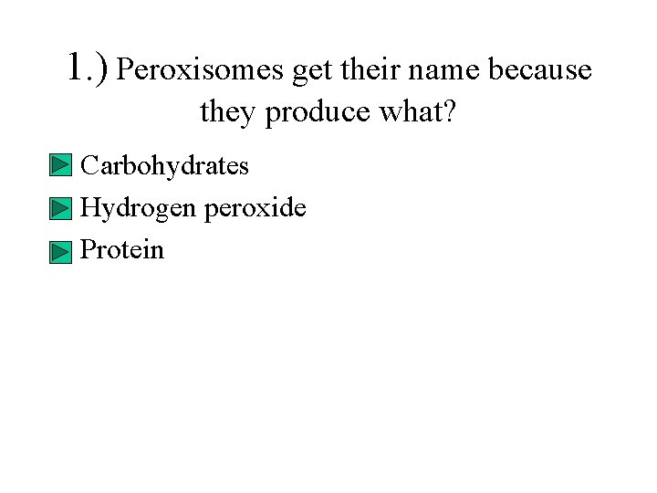 1. ) Peroxisomes get their name because they produce what? • Carbohydrates • Hydrogen