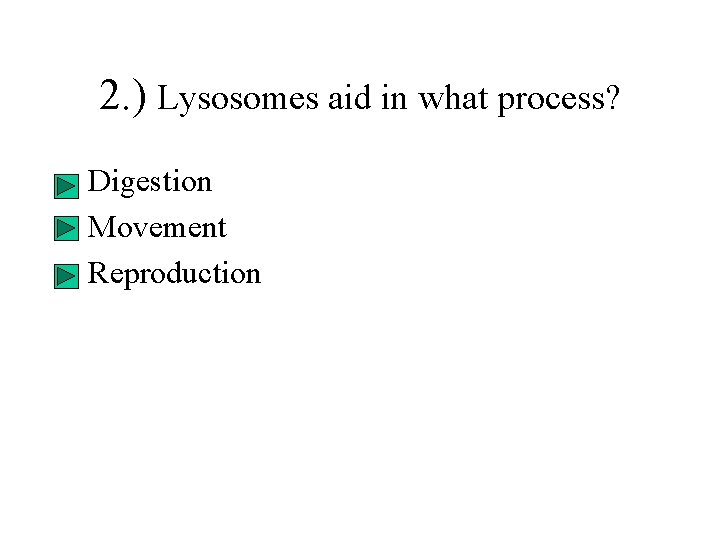 2. ) Lysosomes aid in what process? • Digestion • Movement • Reproduction 2. ) Lysosomes aid in what process? • Digestion • Movement • Reproduction
